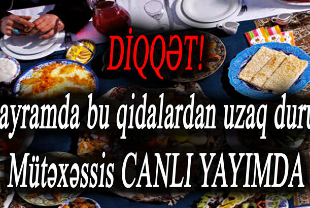 DİQQƏT! Bayramda bu qidalardan uzaq durun – Mütəxəssis CANLI YAYIMDA