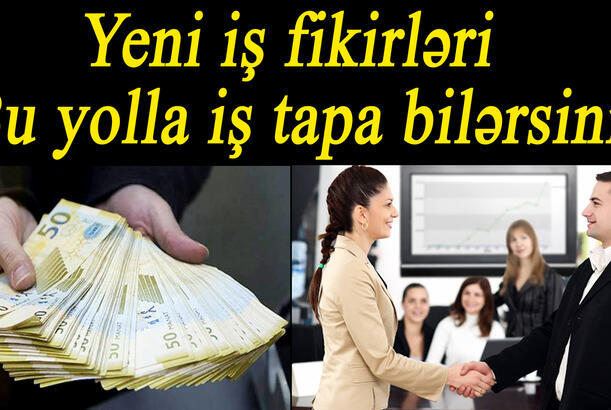 Yeni iş fikirləri – Bu yolla iş tapa bilərsiniz