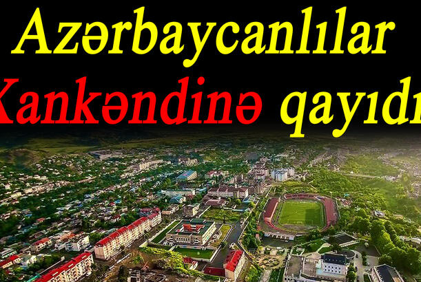 Azərbaycanlılar Xankəndinə qayıdır - AKTUAL