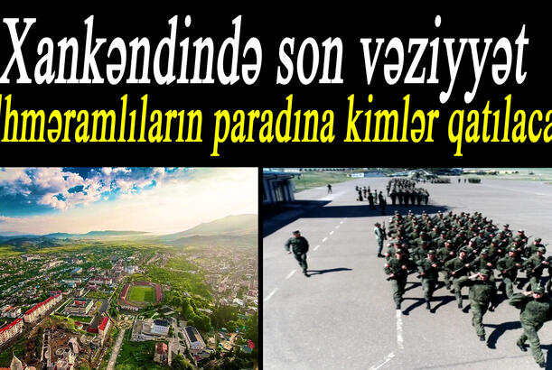 Xankəndində son vəziyyət - sülhməramlıların paradına kimlər qatılacaq?