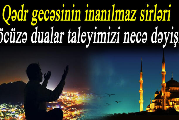 Qədir gecəsinin inanılmaz sirləri – möcüzə dualar taleyimizi necə dəyişir?