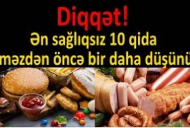Diqqət! Ən sağlıqsız 10 qida – Yeməzdən öncə bir daha düşünün!