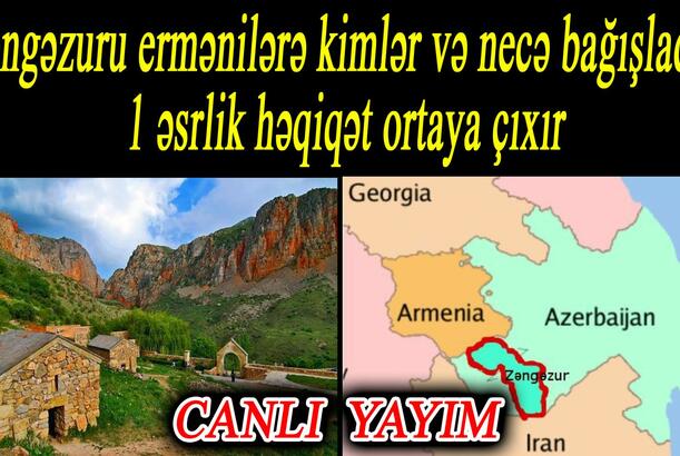 Zəngəzuru ermənilərə kimlər və necə bağışladı? – 1 əsrlik həqiqət ortaya çıxır