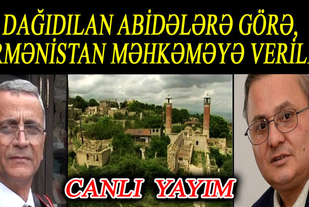 Dağıdılan abidələrə görə, Ermənistan məhkəməyə verilir - Milli-Mənəvi Dəyərlərimiz Tariximizdir