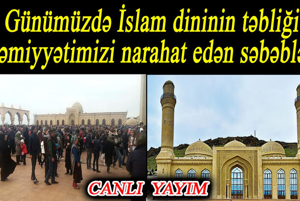 Günümüzdə İslam dininin təbliği - cəmiyyətimizi narahat edən səbəblər
