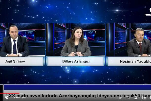 “XX əsrin əvvəllərində Azərbaycançılıq ideyasının təşəkkül tapması” - VERİLİŞ