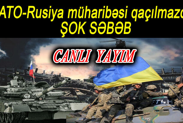 NATO-Rusiya müharibəsi qaçılmazdır: ŞOK SƏBƏB