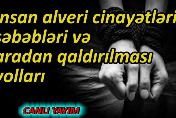 İnsan alveri cinayətləri, səbəbləri və aradan qaldırılması yolları (2)