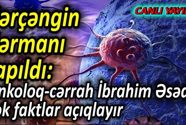 Xərçəngin dərmanı tapıldı - Onkoloq-cərrah İbrahim Əsədli şok faktlar açıqlayır