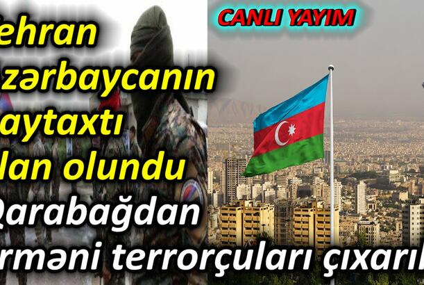 Tehran Azərbaycanın paytaxtı elan olundu - Qarabağdan erməni terrorçuları çıxarılır