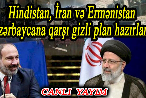 Hindistan, İran və Ermənistan - Azərbaycana qarşı gizli plan hazırlanır