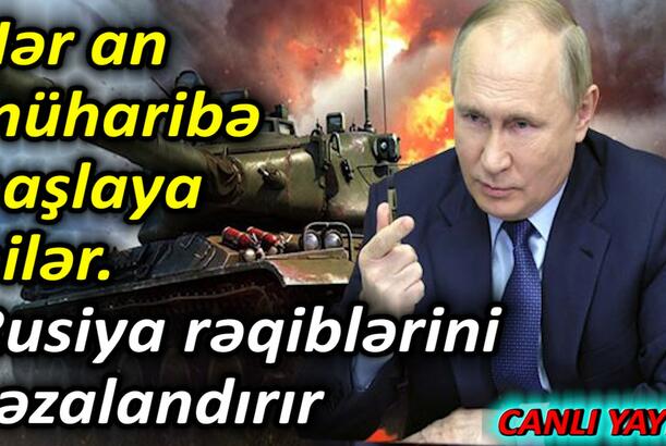Hər an müharibə başlaya bilər Rusiya rəqiblərini cəzalandırır