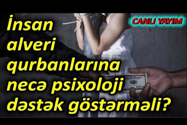 İnsan alveri qurbanlarına necə psixoloji dəstək göstərməli? - (Cinayət və Cəmiyyət)