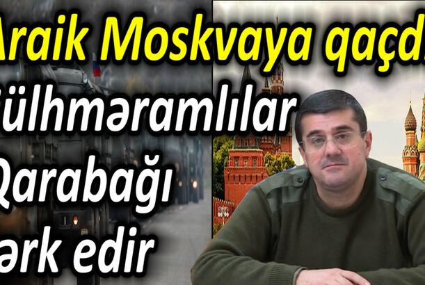 Araik Moskvaya qaçdı sülhməramlılar Qarabağı tərk edir