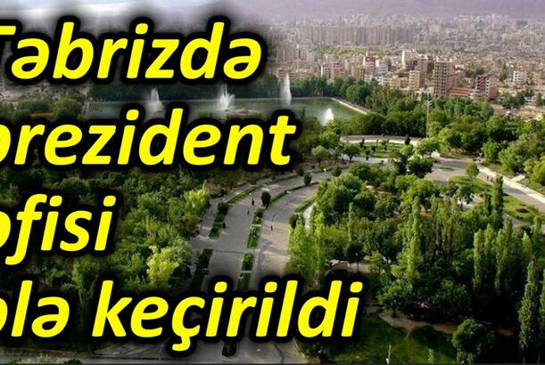 Təbrizdə prezident ofisi ələ keçirildi