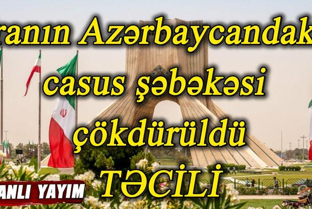 İranın Azərbaycandakı casus şəbəkəsi çökdürüldü