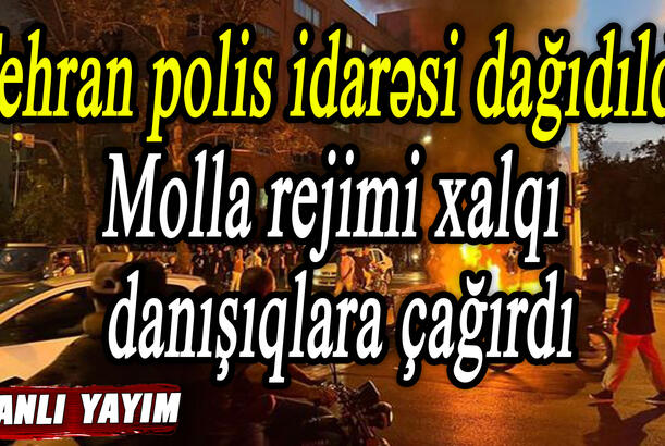 Tehran polis idarəsi dağıdıldı - Molla rejimi xalqı danışıqlara çağırdı