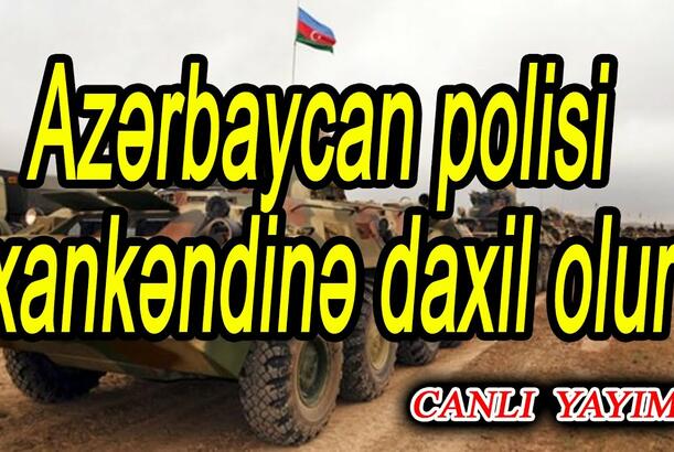 Azərbaycan polisi Xankəndinə daxil olur - Xocavənddə Azərbaycan bayrağı qaldırıldı