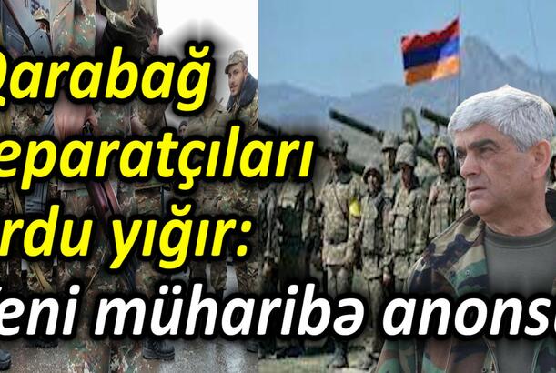 Qarabağ separatçıları ordu yığır - yeni müharibə anonsu
