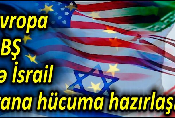 Avropa, ABŞ və İsrail İrana hücuma hazırlaşır