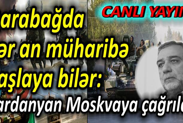 Qarabağda hər an müharibə başlaya bilər Vardanyan Moskvaya çağrıldı