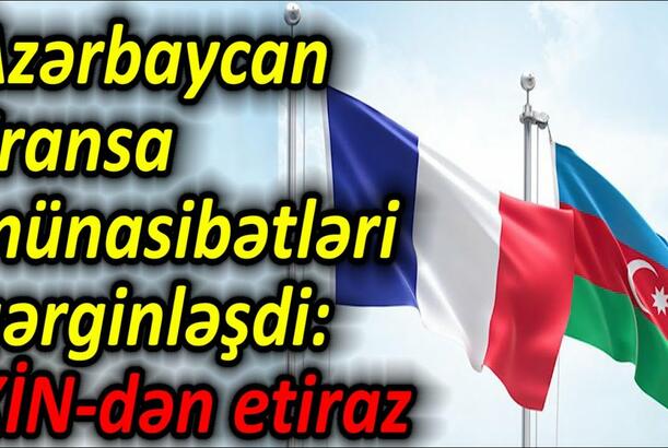 Azərbaycan-Fransa münasibətləri gərginləşdi, XİN-dən etiraz
