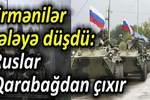 Ermənilər tələyə düşdü - ruslar Qarabağdan çıxır