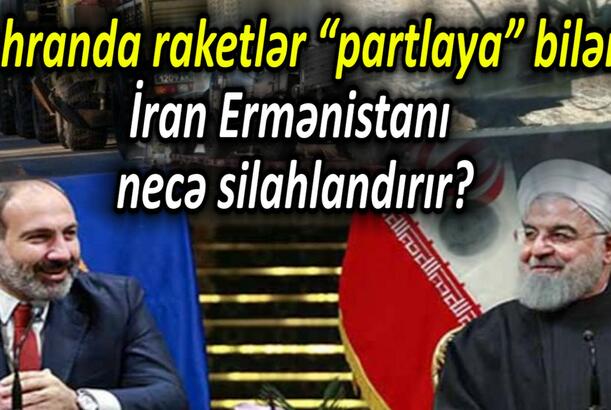 Tehranda raketlər “partlaya” bilər İran Ermənistanı necə silahlandırır?