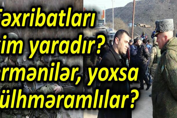 Təxribatları kim yaradır, ermənilər, yoxsa sülhməramlılar?
