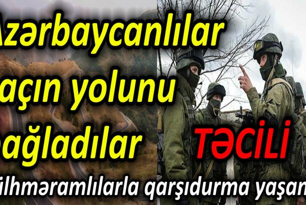 Azərbaycanlılar Laçın yolunu bağladılar Sülhməramlılarla qarşıdurma yaşandı - TƏCİLİ