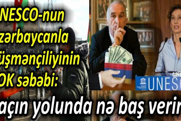 UNESCO-nun Azərbaycanla düşmənçiliyinin ŞOK səbəbi - Laçın yolunda nə baş verir?