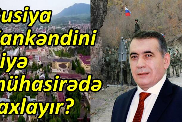Rusiya Xankəndini niyə mühasirədə saxlayır?