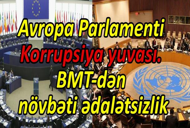 Avropa Parlamenti - korrupsiya yuvası. BMT-dən növbəti ədalətsizlik