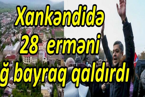 Xankəndidə 28 erməni ağ bayraq qaldırdı Arayikə nifrət edən ermənilər aksiyaya qoşula bilər