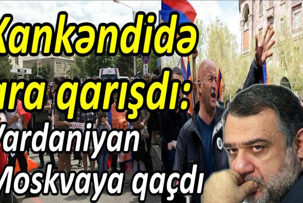 Xankəndidə ara qarışdı Vardaniyan Moskvaya qaçdı