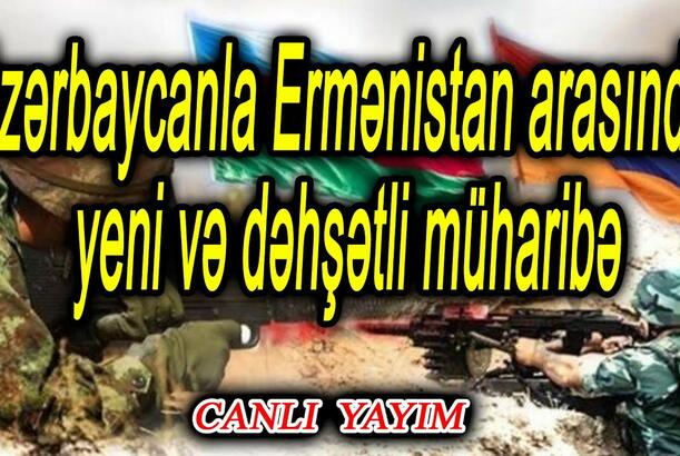 Azərbaycanla Ermənistan arasında yeni və dəhşətli müharibə