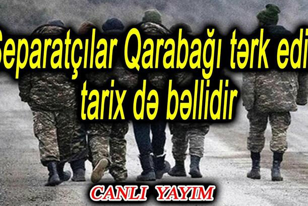 Separatçılar Qarabağı tərk edir, tarix də bəllidir