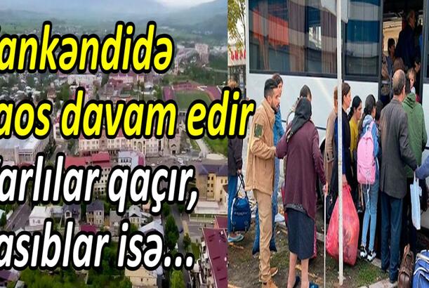 Xankəndidə xaos davam edir . Varlılar qaçır, kasıblar isə..