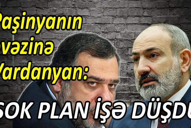 Paşinyanın əvəzinə Vardanyan: ŞOK PLAN İŞƏ DÜŞDÜ