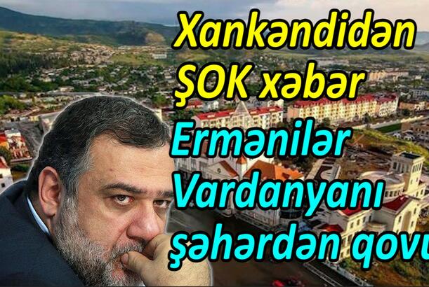 Xankəndidən ŞOK xəbər Ermənilər Vardanyanı şəhərdən qovur