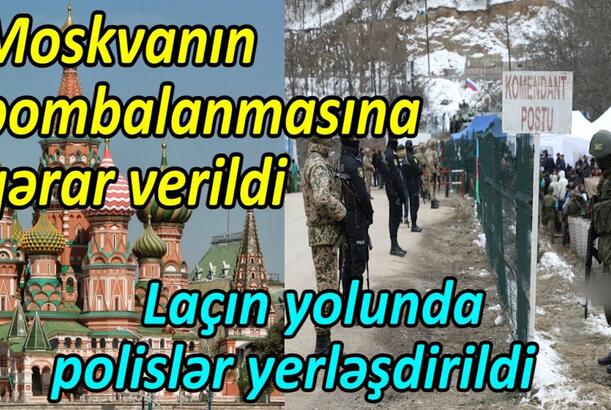 Moskvanın bombalanmasına qərar verildi - Laçın yolunda polislər yerləşdirildi
