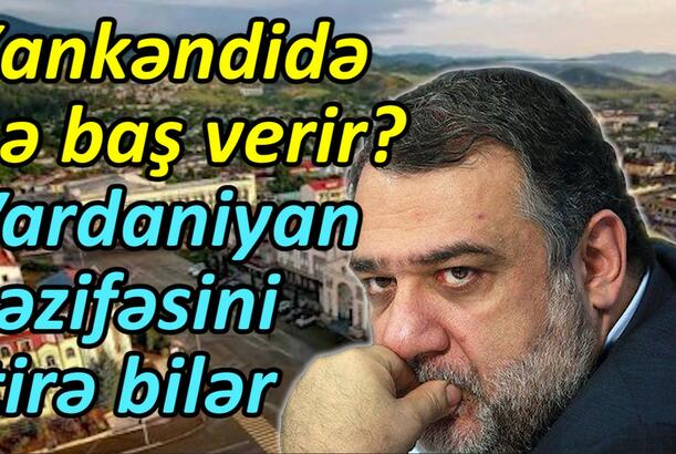 Xankəndidə nə baş verir? Vardaniyan vəzifəsini itirə bilər