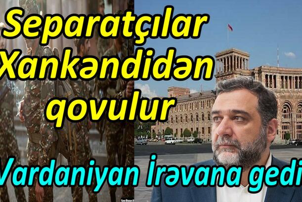 Separatçılar Xankəndidən qovulur Vardaniyan İrəvana gedir