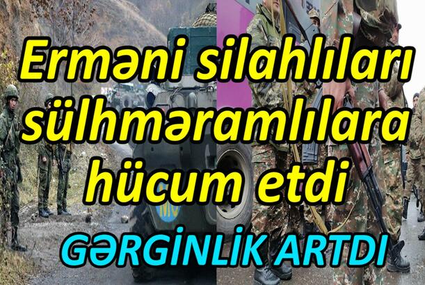 Erməni silahlıları sülhməramlılara hücum etdi - GƏRGİNLİK ARTDI
