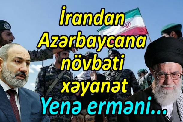İrandan Azərbaycana növbəti xəyanət, yenə erməni...