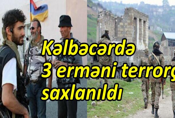 Kəlbəcərdə 3 erməni terrorçu saxlanıldı - TƏCİLİ