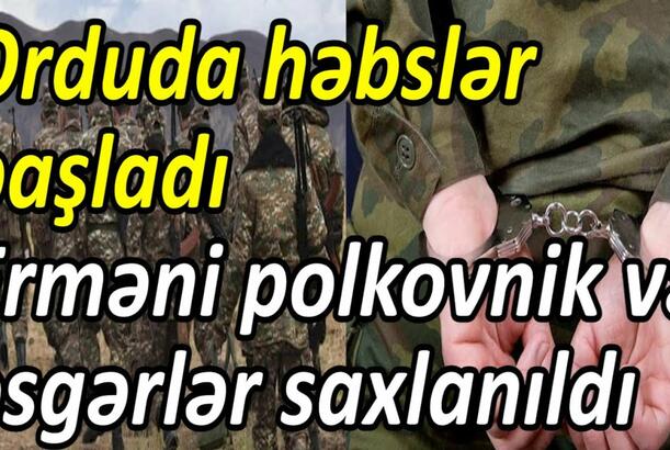 Orduda həbslər başladı - erməni polkovnik və əsgərlər saxlanıldı
