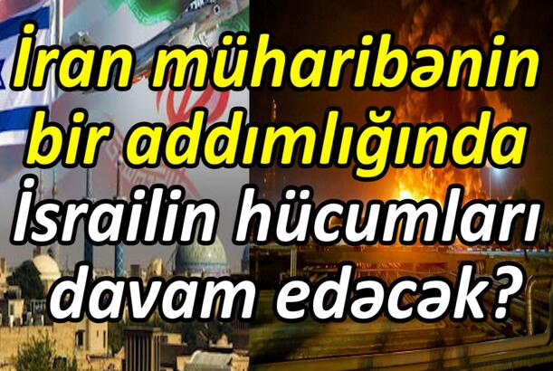 İran müharibənin bir addımlığında İsrailin hücumları davam edəcək?