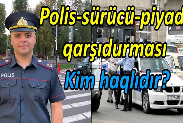 Yol hərəkətinin təhlükəsizliyi - Polis-sürücü-piyada qarşıdurması - kim haqlıdır?