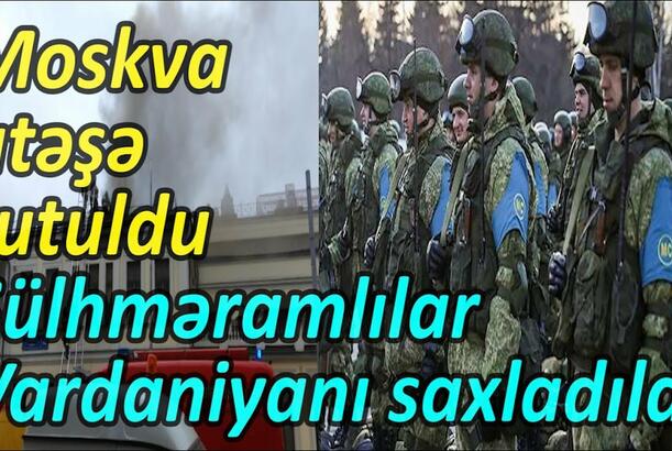 Moskva atəşə tutuldu - Sülhməramlılar Vardaniyanı saxladılar